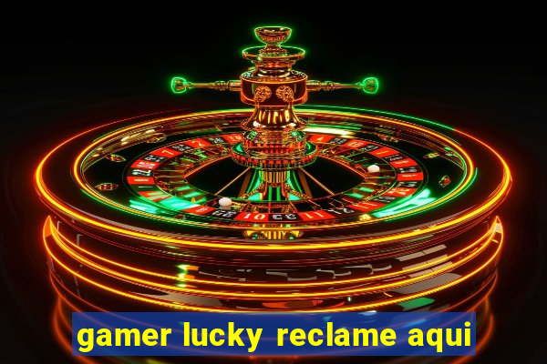 gamer lucky reclame aqui