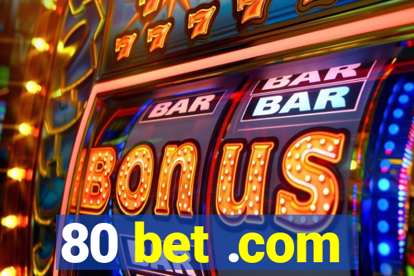 80 bet .com