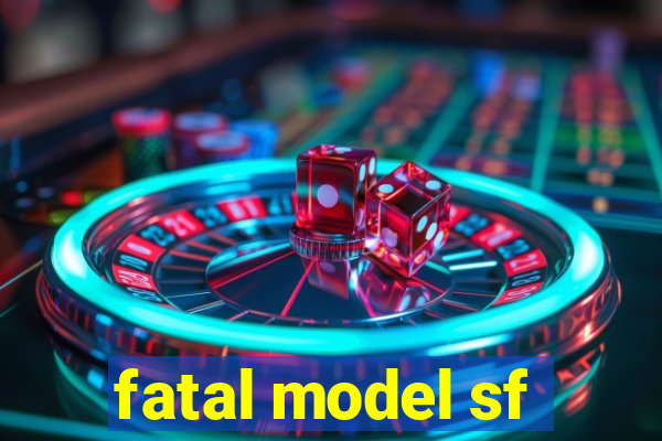 fatal model sf