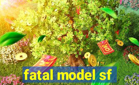 fatal model sf