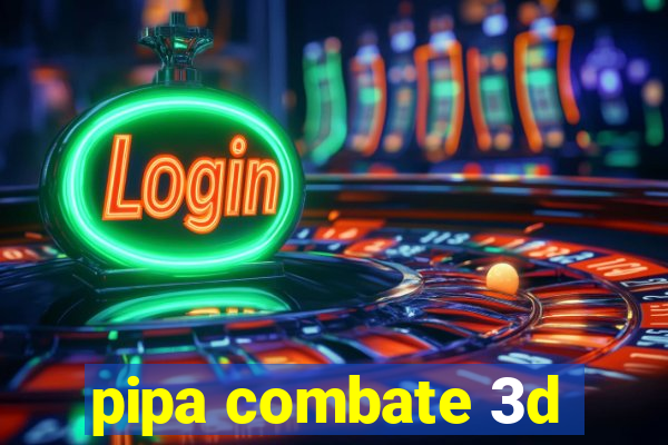 pipa combate 3d