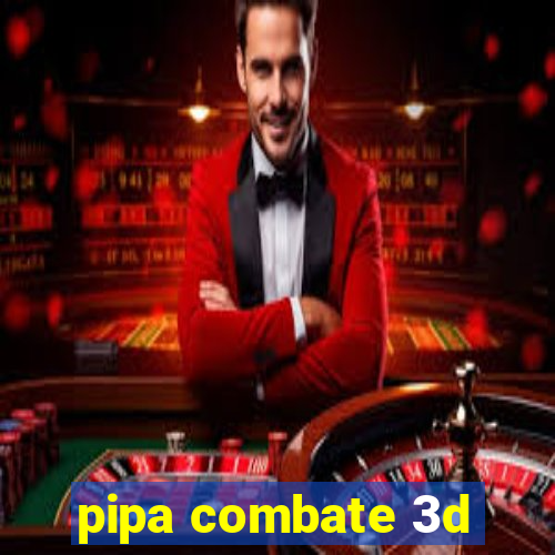 pipa combate 3d