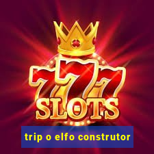 trip o elfo construtor