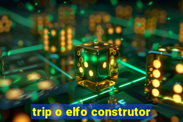 trip o elfo construtor