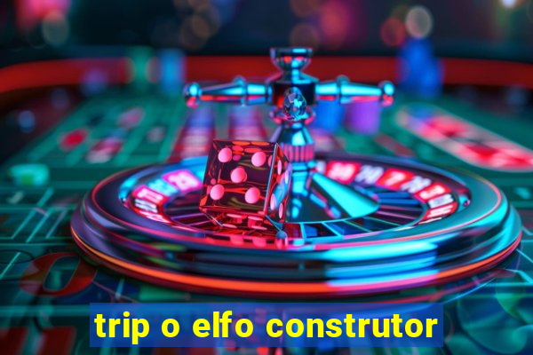 trip o elfo construtor