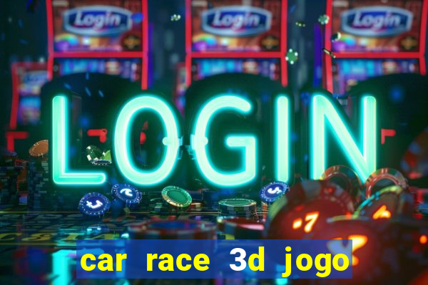 car race 3d jogo de carros