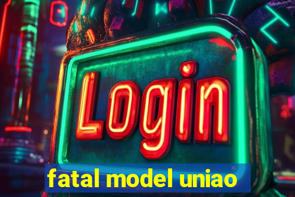 fatal model uniao