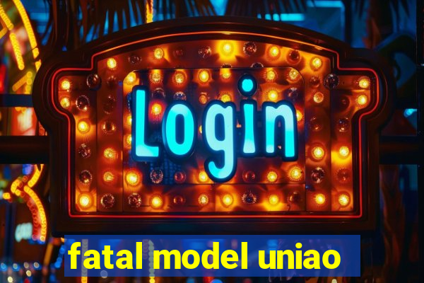 fatal model uniao