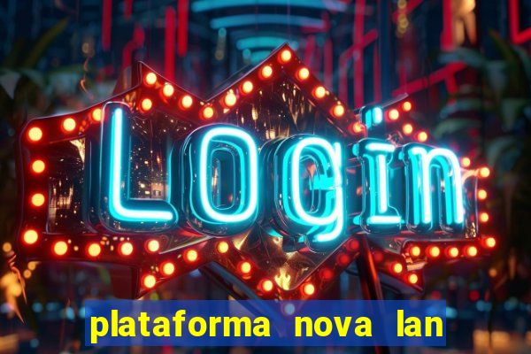 plataforma nova lan  ada hoje 2024