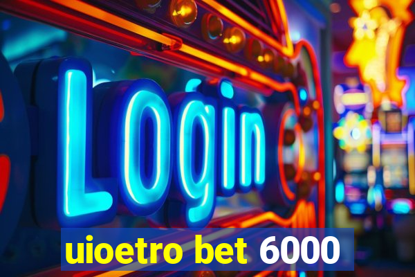 uioetro bet 6000