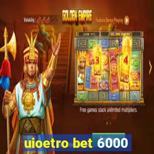 uioetro bet 6000