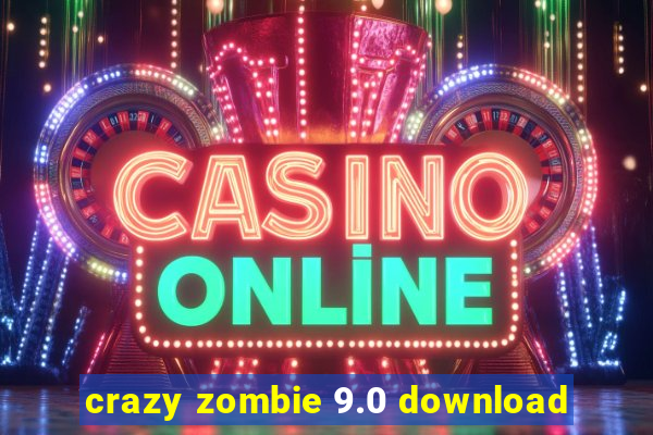 crazy zombie 9.0 download