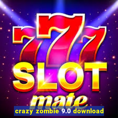 crazy zombie 9.0 download