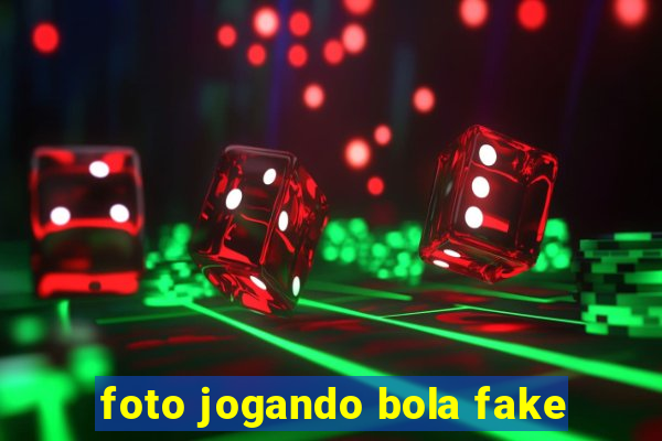 foto jogando bola fake