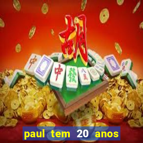 paul tem 20 anos de idade. a idade dele