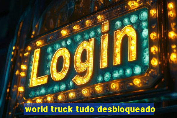 world truck tudo desbloqueado