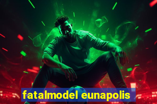 fatalmodel eunapolis