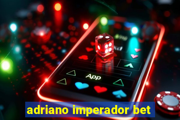 adriano imperador bet