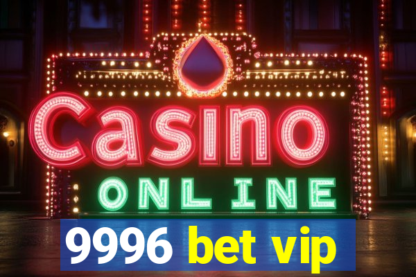 9996 bet vip