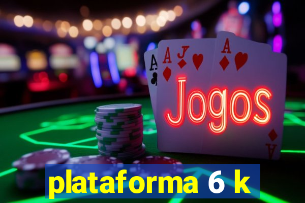 plataforma 6 k