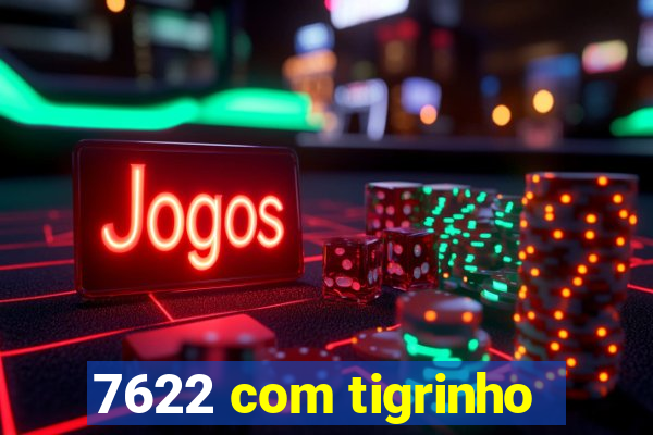 7622 com tigrinho