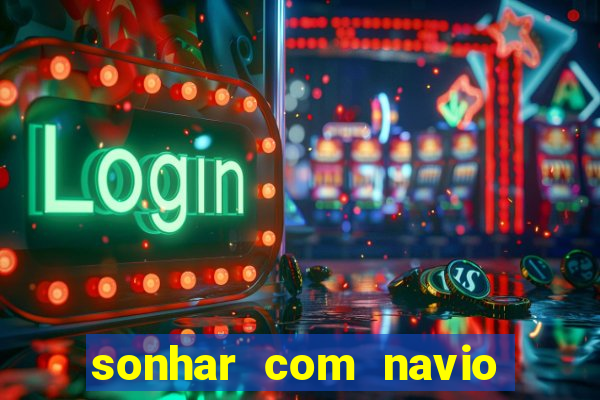 sonhar com navio jogo do bicho