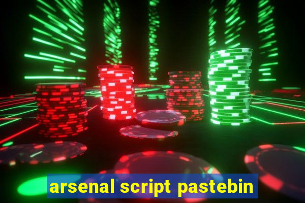 arsenal script pastebin