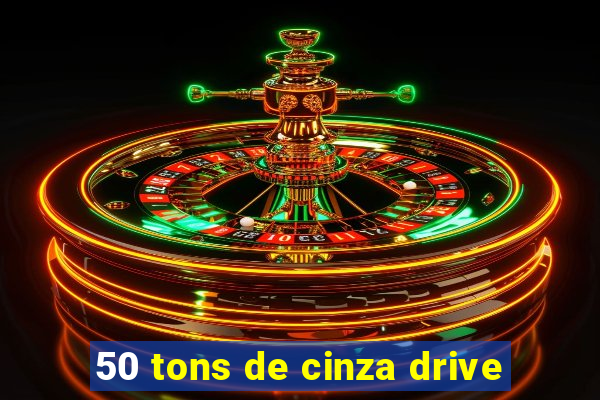 50 tons de cinza drive