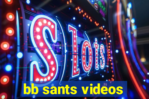 bb sants videos