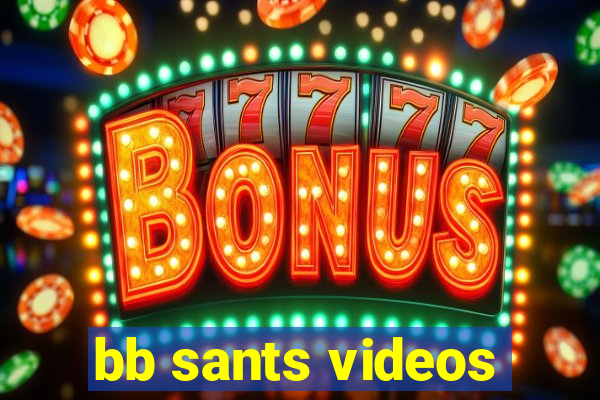 bb sants videos