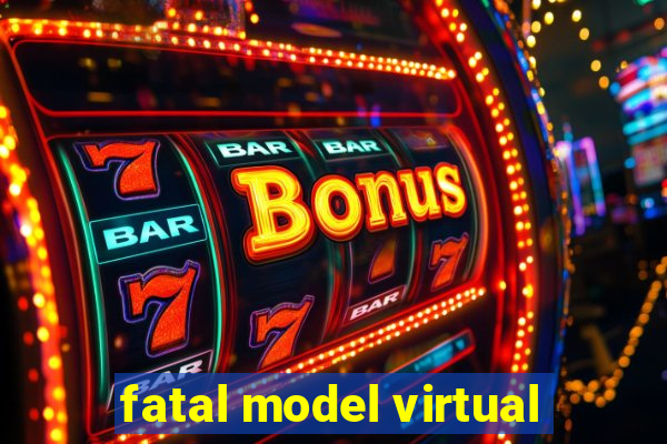 fatal model virtual