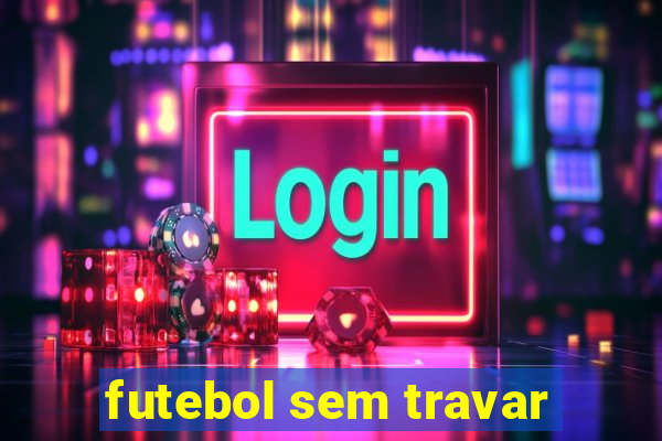 futebol sem travar