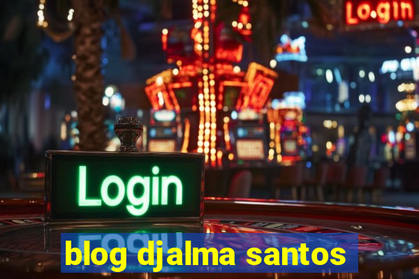 blog djalma santos