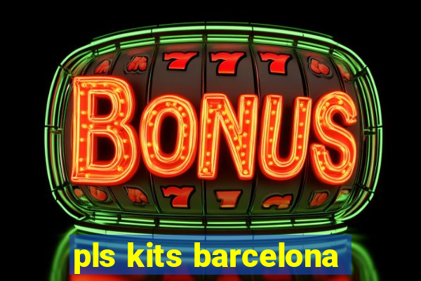 pls kits barcelona