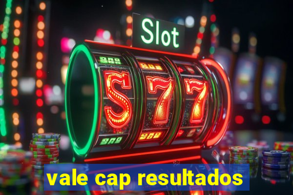 vale cap resultados