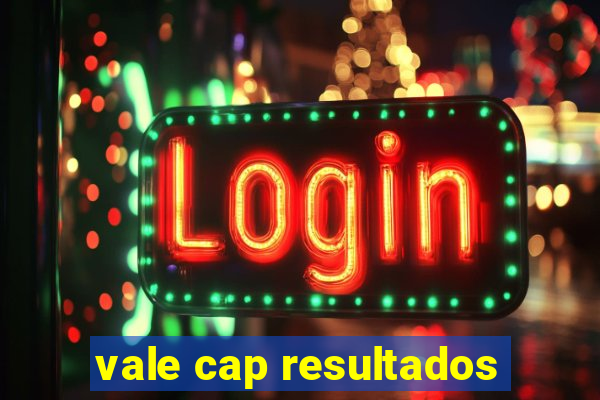 vale cap resultados