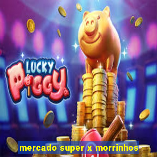 mercado super x morrinhos