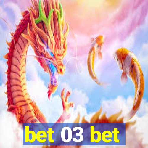 bet 03 bet