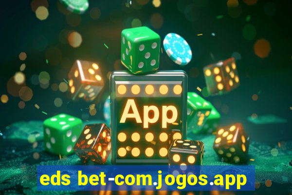 eds bet-com.jogos.app