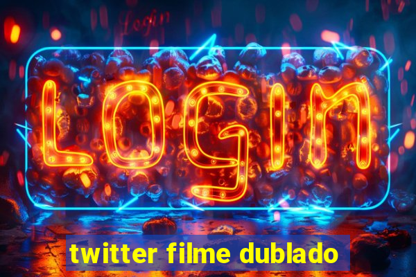 twitter filme dublado