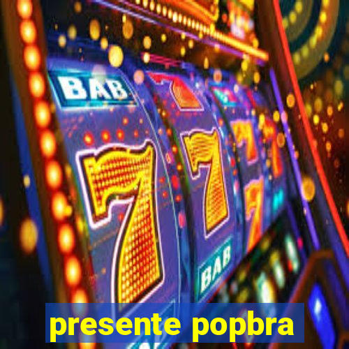 presente popbra