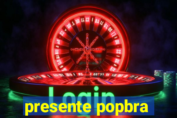 presente popbra