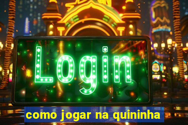 como jogar na quininha