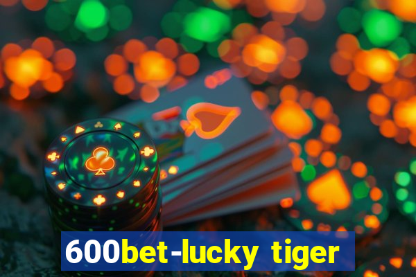 600bet-lucky tiger