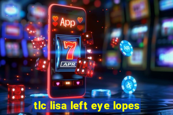 tlc lisa left eye lopes