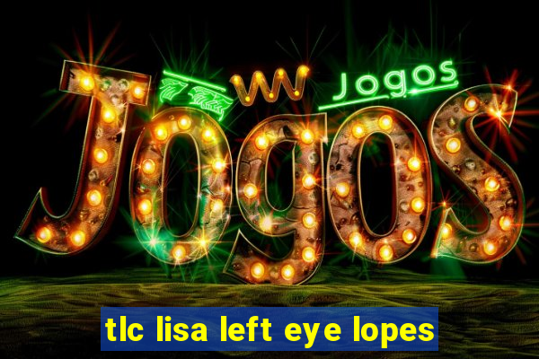 tlc lisa left eye lopes