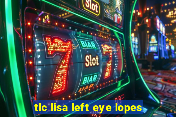 tlc lisa left eye lopes