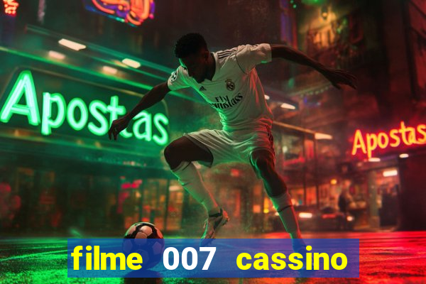 filme 007 cassino royale completo dublado