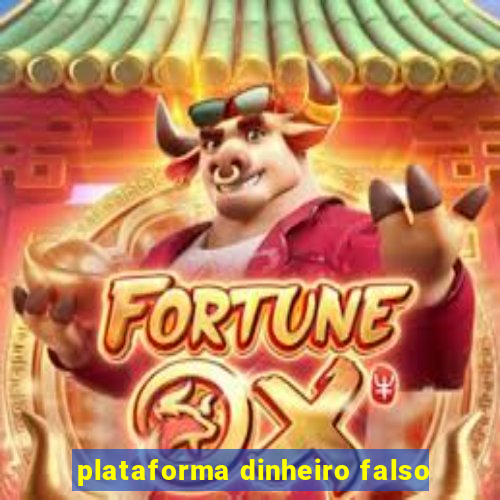 plataforma dinheiro falso