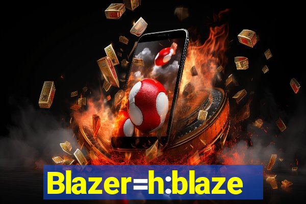 Blazer=h:blaze